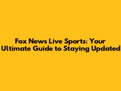 Fox News Live Sports: Your Ultimate Guide to Staying Updated