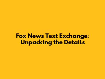 Fox News Text Exchange: Unpacking the Details