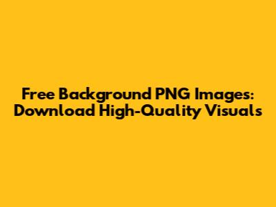 Free Background PNG Images: Download High-Quality Visuals
