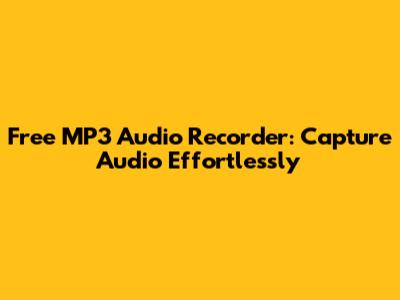 Free MP3 Audio Recorder: Capture Audio Effortlessly