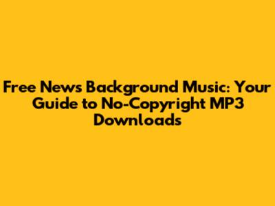 Free News Background Music: Your Guide to No-Copyright MP3 Downloads