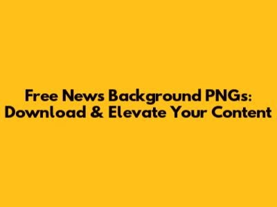 Free News Background PNGs: Download & Elevate Your Content