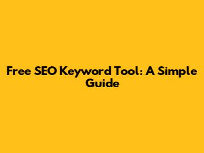 Free SEO Keyword Tool: A Simple Guide