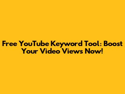 Free YouTube Keyword Tool: Boost Your Video Views Now!