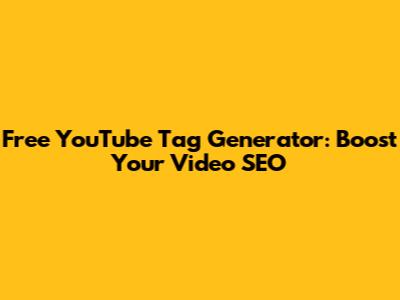 Free YouTube Tag Generator: Boost Your Video SEO