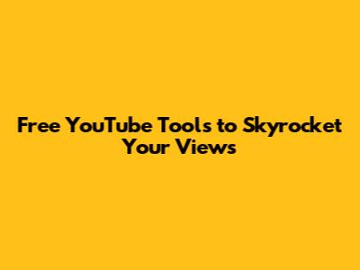 Free YouTube Tools to Skyrocket Your Views