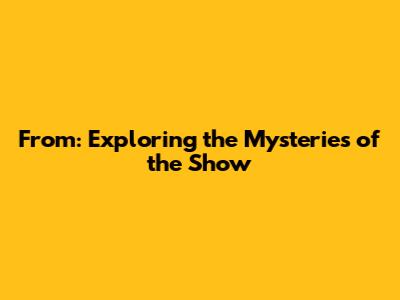 From: Exploring the Mysteries of the Show