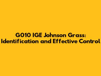G010 IGE Johnson Grass: Identification and Effective Control