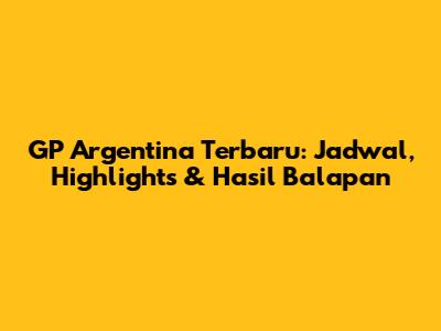 GP Argentina Terbaru: Jadwal, Highlights & Hasil Balapan