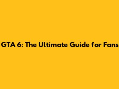 GTA 6: The Ultimate Guide for Fans