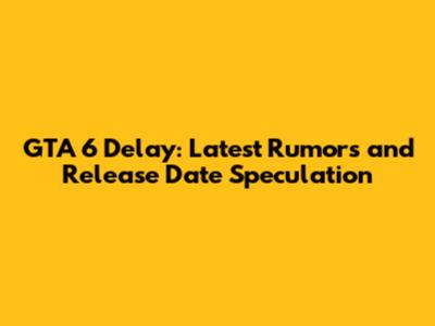 GTA 6 Delay: Latest Rumors and Release Date Speculation