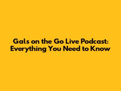 Gals on the Go Live Podcast: Everything You Need to Know