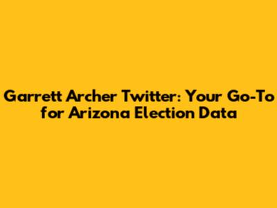 Garrett Archer Twitter: Your Go-To for Arizona Election Data