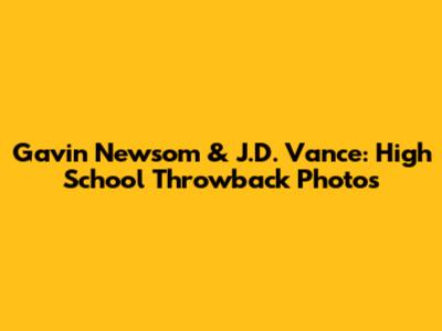 Gavin Newsom & J.D. Vance: High School Throwback Photos