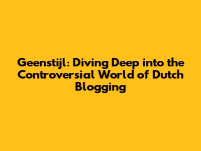 Geenstijl: Diving Deep into the Controversial World of Dutch Blogging