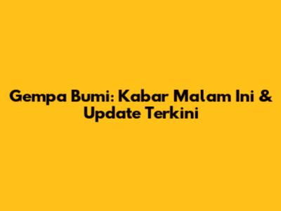 Gempa Bumi: Kabar Malam Ini & Update Terkini