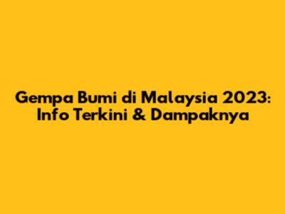 Gempa Bumi di Malaysia 2023: Info Terkini & Dampaknya