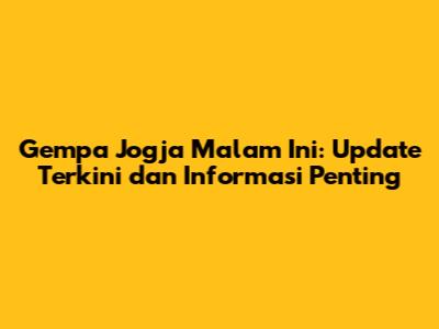 Gempa Jogja Malam Ini: Update Terkini dan Informasi Penting