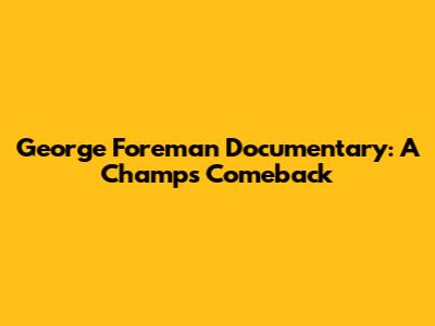 George Foreman Documentary: A Champ's Comeback
