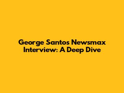 George Santos' Newsmax Interview: A Deep Dive