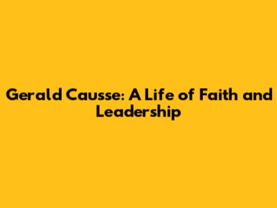 Gerald Causse: A Life of Faith and Leadership
