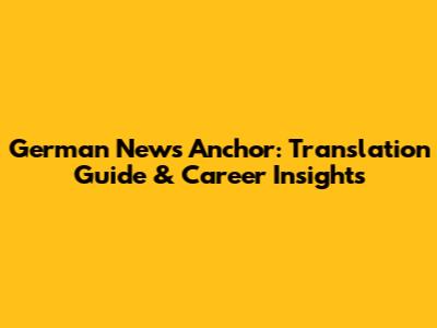 German News Anchor: Translation Guide & Career Insights
