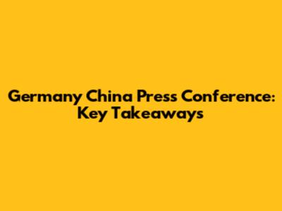 Germany China Press Conference: Key Takeaways
