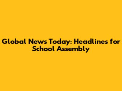 Global News Today: Headlines for School Assembly
