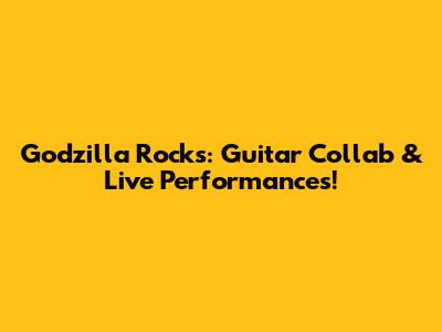 Godzilla Rocks: Guitar Collab & Live Performances!