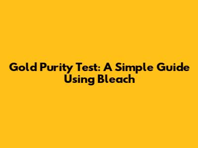 Gold Purity Test: A Simple Guide Using Bleach