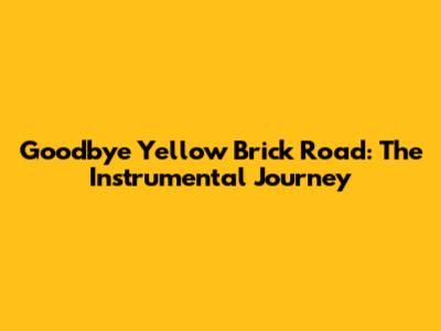 Goodbye Yellow Brick Road: The Instrumental Journey