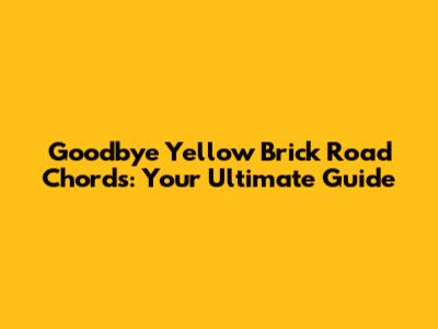 Goodbye Yellow Brick Road Chords: Your Ultimate Guide