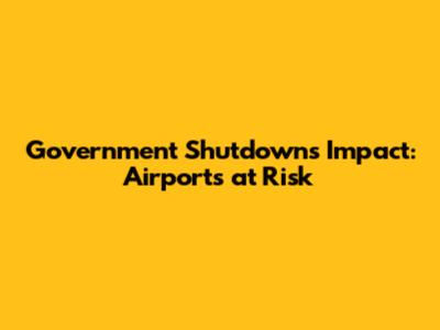 Government Shutdown's Impact: Airports at Risk