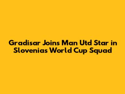 Gradisar Joins Man Utd Star in Slovenia's World Cup Squad