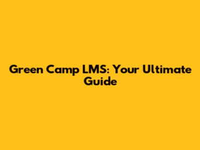 Green Camp LMS: Your Ultimate Guide