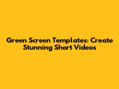 Green Screen Templates: Create Stunning Short Videos