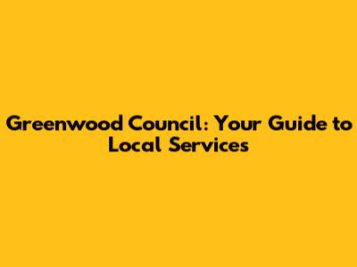 Greenwood Council: Your Guide to Local Services