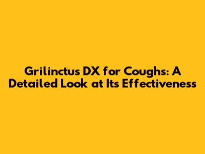 Grilinctus DX for Coughs: A Detailed Look at Its Effectiveness