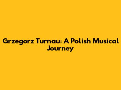 Grzegorz Turnau: A Polish Musical Journey
