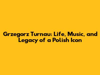 Grzegorz Turnau: Life, Music, and Legacy of a Polish Icon