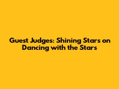 Guest Judges: Shining Stars on 'Dancing with the Stars'
