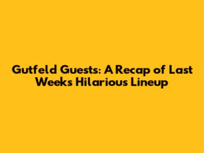 Gutfeld Guests: A Recap of Last Week's Hilarious Lineup