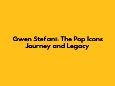 Gwen Stefani: The Pop Icon's Journey and Legacy