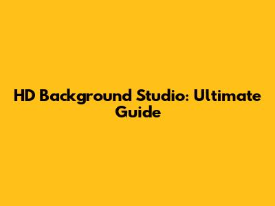 HD Background Studio: Ultimate Guide