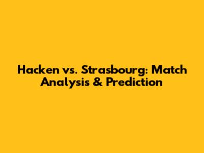 Hacken vs. Strasbourg: Match Analysis & Prediction