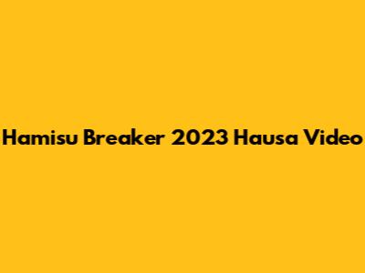 Hamisu Breaker 2023 Hausa Video