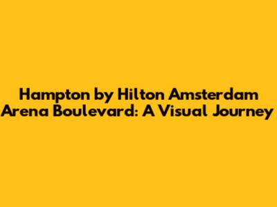 Hampton by Hilton Amsterdam Arena Boulevard: A Visual Journey
