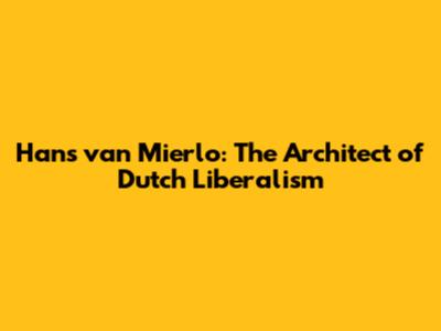 Hans van Mierlo: The Architect of Dutch Liberalism