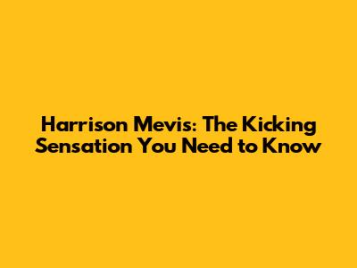 Harrison Mevis: The Kicking Sensation You Need to Know
