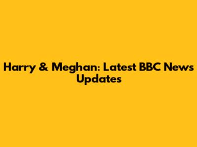 Harry & Meghan: Latest BBC News Updates